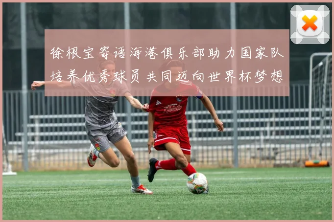 徐根宝寄语海港俱乐部助力国家队培养优秀球员共同迈向世界杯梦想
