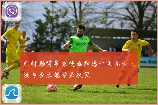 巴特勒赞希尔德幽默感十足无论上场与否总能带来欢笑